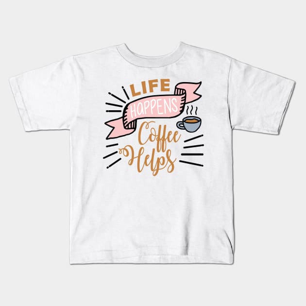 Life happens Coffee helps Kids T-Shirt by NJORDUR